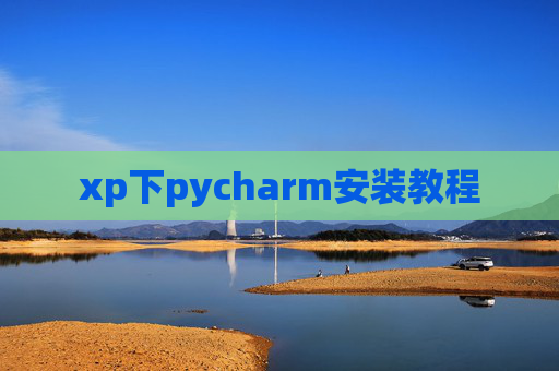 xp下pycharm安装教程 xp下pycharm安装教程